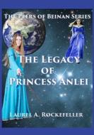 The Legacy of Princess Anlei di Laurel A. Rockefeller edito da Createspace Independent Publishing Platform