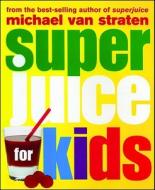 Superjuice for Kids di Michael Van Straten edito da Whitecap Books