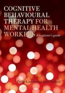 Cognitive Behavioural Therapy for Mental Health Workers di Philip (Nottinghamshire Health Care Trust Kinsella, Anne (Nottingham Psychotherapy Unit Garland edito da Taylor & Francis Ltd