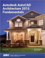 Autodesk AutoCAD Architecture 2015 Fundamentals di Elise Moss edito da SDC Publications