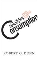 Identifying Consumption di Robert G. Dunn edito da Temple University Press