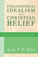 Philosophical Idealism and Christian Belief di Alan P. F. Sell edito da WIPF & STOCK PUBL