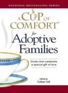 A Cup Of Comfort For Adoptive Families di Colleen Sell edito da Adams Media Corporation