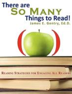 There Are So Many Things To Read! di James E. Gentry EdD edito da Booklocker Inc.,us