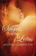 Secrets of the Lotus di Michelle Garren Flye edito da Lyrical Press