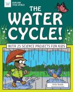 The Water Cycle!: With 25 Science Projects for Kids di Anita Yasuda edito da NOMAD PR
