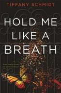 Hold Me Like a Breath di Tiffany Schmidt edito da Bloomsbury Publishing Plc