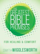 The Greatest Bible Promises for Healing and Comfort di Smith Wigglesworth edito da WHITAKER HOUSE