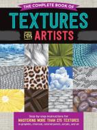The Complete Book of Textures for Artists: Step-By-Step Instructions for Mastering More Than 275 Textures in Graphite, C di Denise J. Howard, Steven Pearce, Mia Tavonatti edito da WALTER FOSTER PUB INC