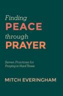 Finding Peace through Prayer di Mitch Everingham edito da Wipf and Stock