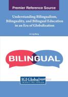 Understanding Bilingualism, Bilinguality, and Bilingual Education in an Era of Globalization di Ai-Ling Wang edito da IGI Global