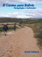 EL CAMINO PARA BOLIVIA: PEREGRINAJES Y T di DAVID ATKINSON edito da LIGHTNING SOURCE UK LTD