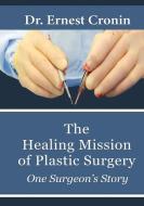 The Healing Mission of Plastic Surgery di Ernest D. Cronin M. D. edito da Worldwide Publishing Group