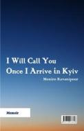 I Will Call You Once i Arrive in Kyiv di Moniro Ravanipour edito da Lulu.com