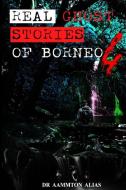 Real Ghost Stories of Borneo 4 di Aammton Alias edito da Lulu.com