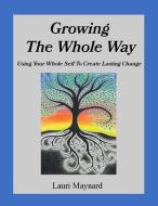 Growing The Whole Way di Lauri Maynard edito da LIGHTNING SOURCE INC