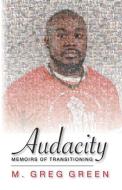 Audacity: Memoirs of Transitioning di M. Greg Green edito da LIGHTNING SOURCE INC
