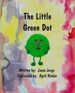 The Little Green Dot di Jacee Jorge edito da LIGHTNING SOURCE INC