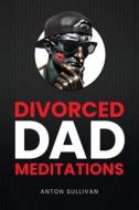 Divorced Dad Meditations di Anton Sullivan edito da Arpress