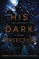 His Dark Reflection: A gripping tale of love, secrets and murder di Marvellous Michael Anson edito da DODO PR