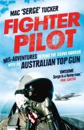 Fighter Pilot: Mis-Adventures Beyond the Sound Barrier with an Australian Top Gun di Mac 'Serge' Tucker edito da ALLEN & UNWIN (AUSTRALIA)