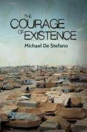 The Courage Of Existence di Michael DeStefano edito da Austin Macauley Publishers