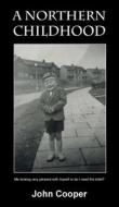 A Northern Childhood di John Cooper edito da Grosvenor House Publishing Ltd