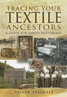 Tracing Your Textile Ancestors di Vivien Teasdale edito da Pen & Sword Books Ltd