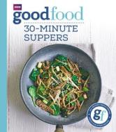 Good Food: 30-minute suppers di Good Food Guides edito da Ebury Publishing