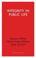 Integrity in Public Life di Vernon White, Claire Foster-Gilbert, Jane Sinclair edito da HAUS PUB