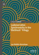 Ludonarrative Synchronicity In The 'BioShock' Trilogy di Lyz Reblin-Renshaw edito da Springer Nature Switzerland AG