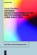 Antikenkonfigurationen in Der Deutschsprachigen Lyrik Nach 1990 di Aniela Knoblich edito da Walter de Gruyter