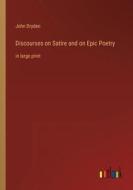 Discourses on Satire and on Epic Poetry di John Dryden edito da Outlook Verlag
