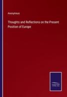 Thoughts and Reflections on the Present Position of Europe di Anonymous edito da Salzwasser-Verlag