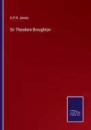 Sir Theodore Broughton di G. P. R. James edito da Salzwasser-Verlag