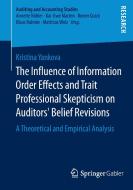 The Influence of Information Order Effects and Trait Professional Skepticism on Auditors' Belief Revisions di Kristina Yankova edito da Gabler, Betriebswirt.-Vlg