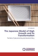 The Japanese Model of High Growth and its Transformation di Iva Cvjeticanin edito da LAP Lambert Academic Publishing