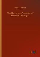 The Philosophic Grammar of American Languages di Daniel G. Brinton edito da Outlook Verlag