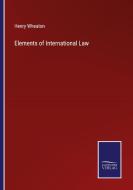 Elements of International Law di Henry Wheaton edito da Salzwasser-Verlag
