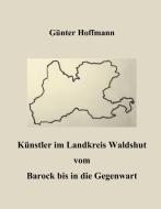 Künstler im Landkreis Waldshut vom Barock bis in die Gegenwart di Günter Hoffmann edito da Books on Demand