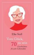 Vom Glück, 70 zu sein di Elke Stoll edito da Books on Demand