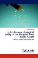 Hydro-Geomorphological Study of the Bhogdoi River Basin, Assam di Shukla Acharjee edito da LAP Lambert Academic Publishing