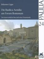 Die Basilica Aemilia Am Forum Romanum: Der Kaiserzeitliche Bau Und Seine Ornamentik di Johannes Lipps edito da Reichert Verlag