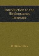 Introduction To The Hindoostanee Language di William Yates edito da Book On Demand Ltd.