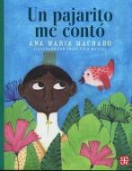 Un Pajarito Me Conto di Ana Maria Machado, Bruno Gonzalez edito da FONDO DE CULTURA ECONOMICA