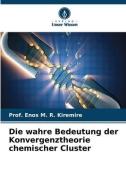 Die wahre Bedeutung der Konvergenztheorie chemischer Cluster di Enos M. R. Kiremire edito da Verlag Unser Wissen