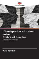 L'immigration africaine entre Ombre et lumière di Wafa Touihri edito da Editions Notre Savoir