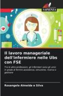 Il lavoro manageriale dell'infermiere nelle Ubs con FSE di Rosangela Almeida e Silva edito da Edizioni Sapienza