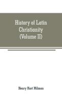 History of Latin Christianity di Henry Hart Milman edito da Alpha Editions
