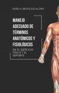 Manejo adecuado de términos anatómicos y fisiológicos en el ejercicio y el deporte di Jairo Alexander Reyes Escalona edito da GIRON SPANISH DISTRIBUTORS